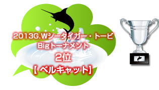 2013G.Wシータイガー・トービBigトーナメント Big賞 2位