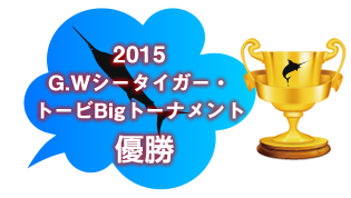 2015G.Wシータイガー・トービBigトーナメント 優勝